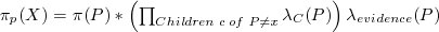 \pi_p(X) = \pi(P) * \left(\prod_{Children \; c \; of \; P \not = x} \lambda_C(P) \right) \lambda_{evidence}(P)